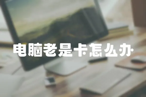 電腦老是卡怎么辦