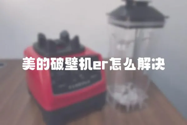 美的破壁機er怎么解決