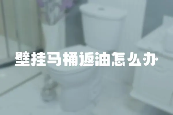 壁掛馬桶返油怎么辦