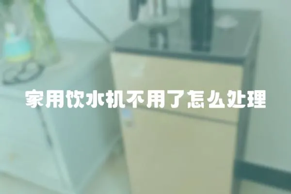 家用飲水機不用了怎么處理