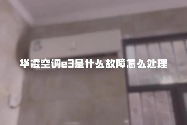 華凌空調(diào)e3是什么故障怎么處理
