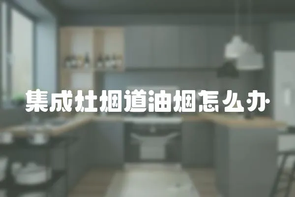 集成灶煙道油煙怎么辦