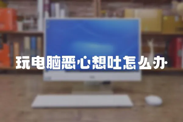 玩電腦惡心想吐怎么辦