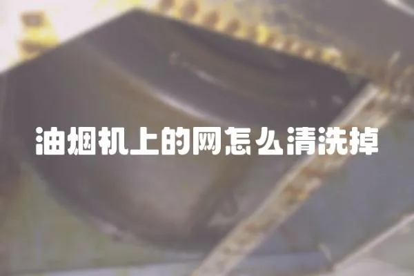 油煙機上的網怎么清洗掉