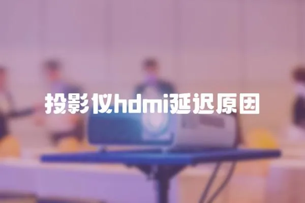 投影儀hdmi延遲原因
