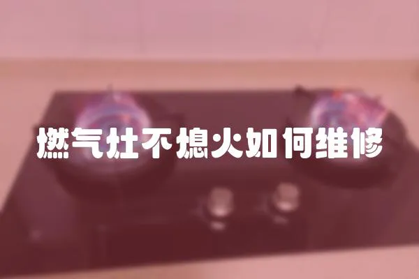 燃氣灶不熄火如何維修