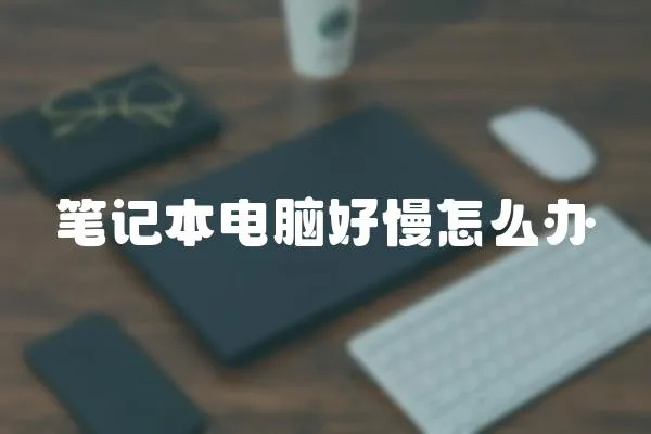 筆記本電腦好慢怎么辦