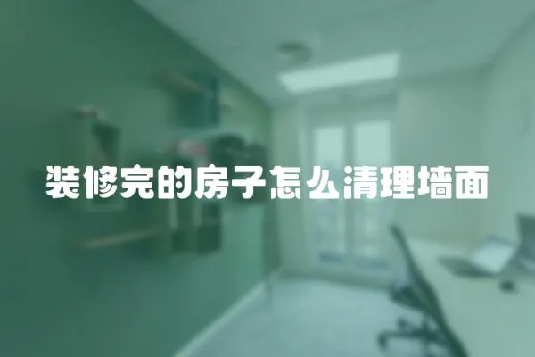 裝修完的房子怎么清理墻面