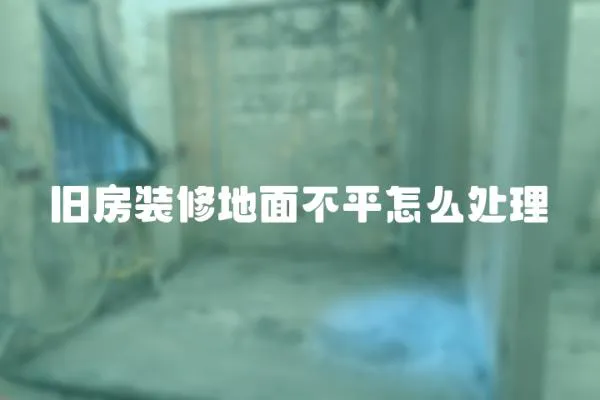 舊房裝修地面不平怎么處理