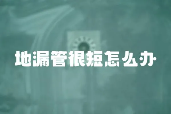 地漏管很短怎么辦