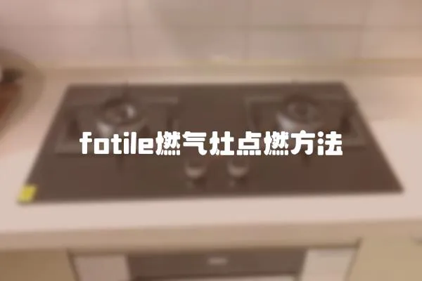 fotile燃?xì)庠铧c(diǎn)燃方法
