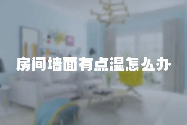 房間墻面有點(diǎn)濕怎么辦