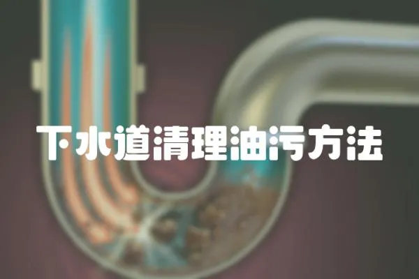 下水道清理油污方法