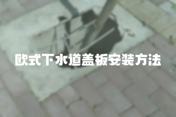 歐式下水道蓋板安裝方法