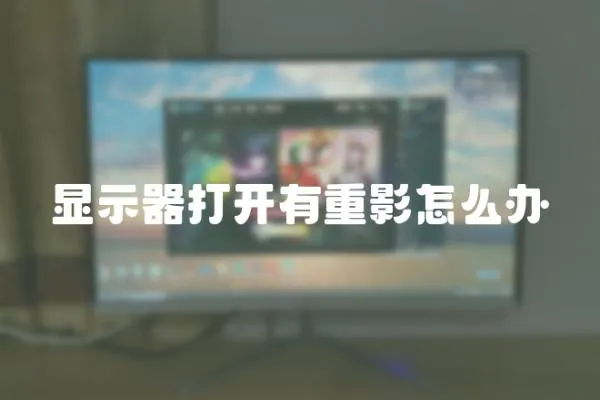 顯示器打開有重影怎么辦