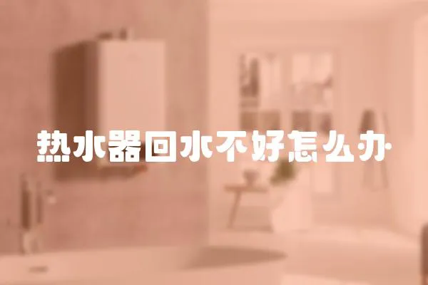 熱水器回水不好怎么辦