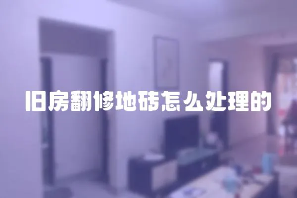 旧房翻修地砖怎么处理的