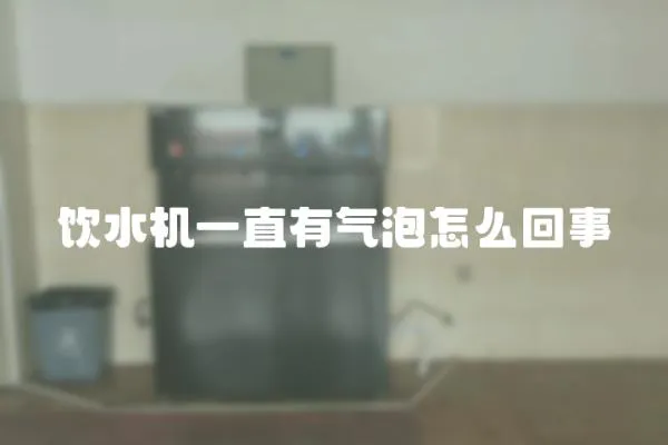 飲水機一直有氣泡怎么回事