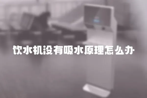 飲水機沒有吸水原理怎么辦