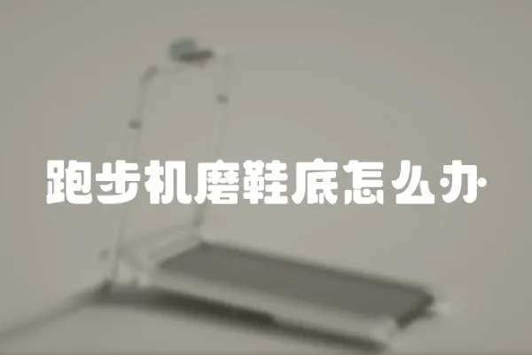 跑步機磨鞋底怎么辦
