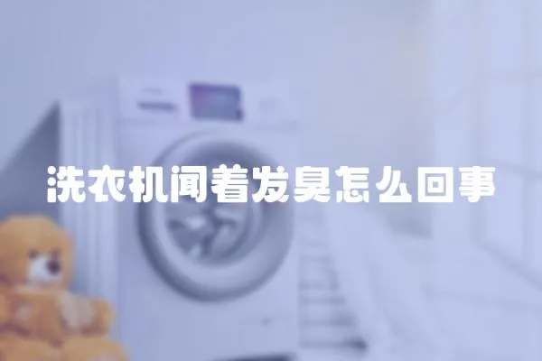 洗衣機聞著發臭怎么回事