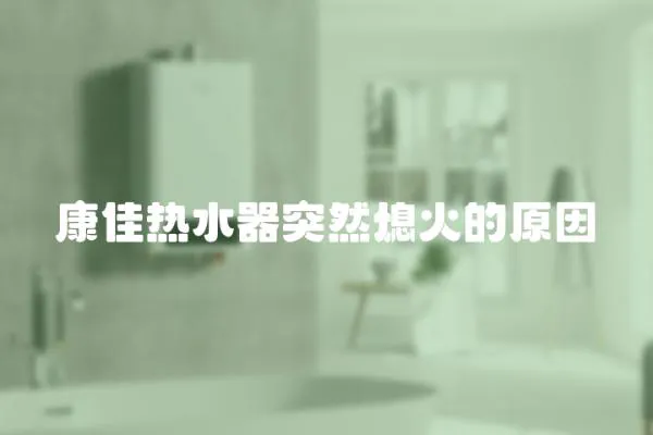 康佳熱水器突然熄火的原因