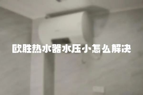 歐勝熱水器水壓小怎么解決
