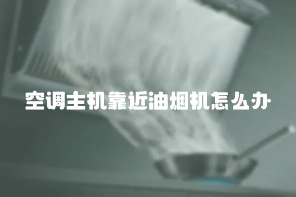 空調主機靠近油煙機怎么辦