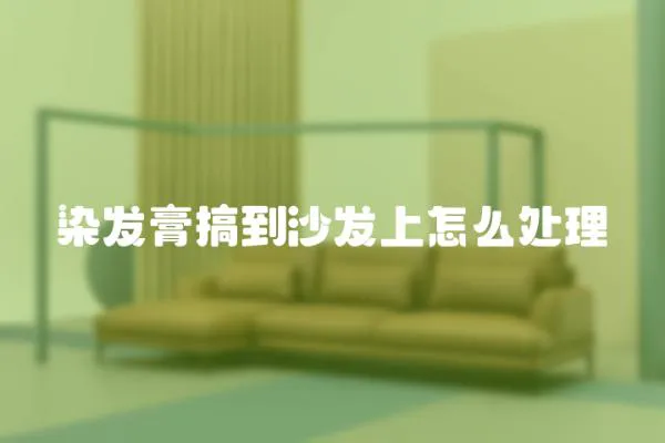 染發(fā)膏搞到沙發(fā)上怎么處理