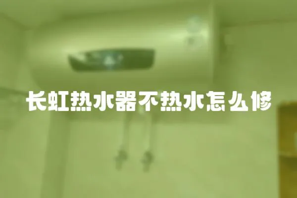 長虹熱水器不熱水怎么修