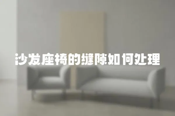 沙發(fā)座椅的縫隙如何處理