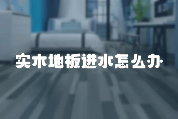 實木地板進水怎么辦