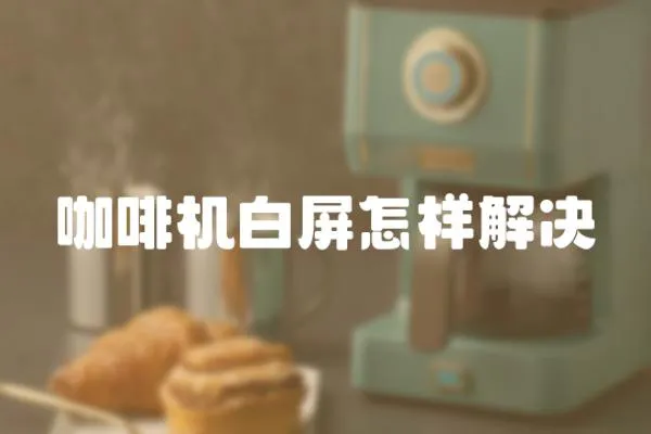 咖啡機白屏怎樣解決