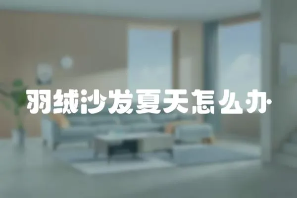 羽絨沙發夏天怎么辦