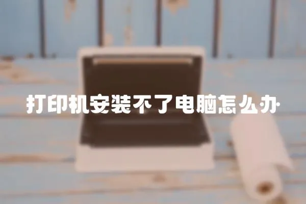 打印機(jī)安裝不了電腦怎么辦