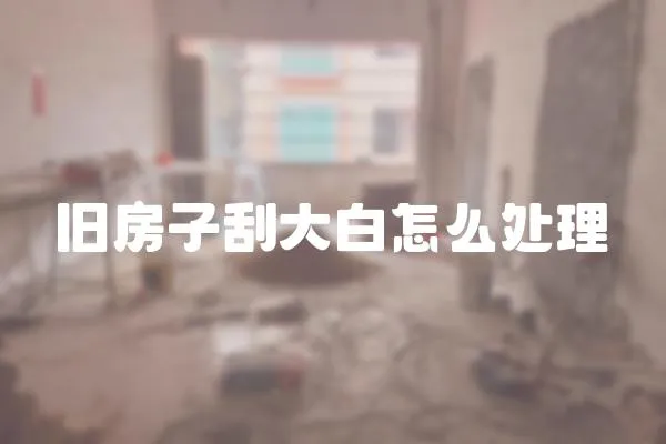舊房子刮大白怎么處理