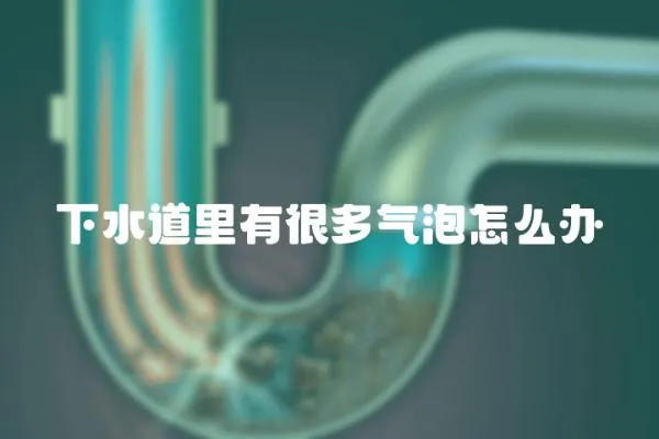 下水道里有很多氣泡怎么辦