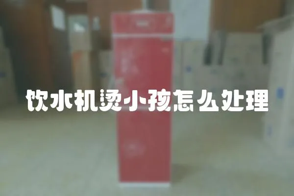 飲水機燙小孩怎么處理