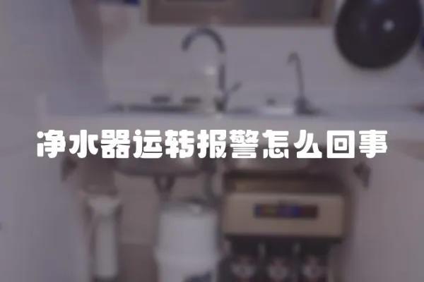 凈水器運轉報警怎么回事