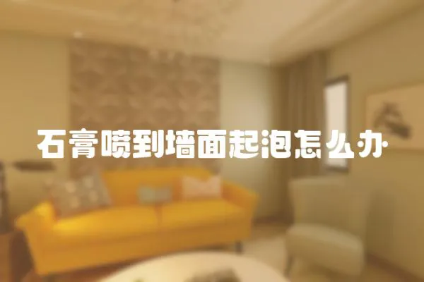 石膏噴到墻面起泡怎么辦