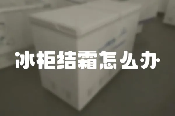 冰柜結(jié)霜怎么辦