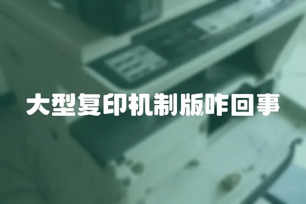 大型復(fù)印機(jī)制版咋回事