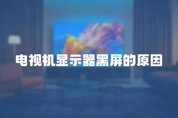 電視機顯示器黑屏的原因