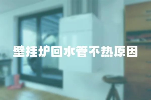 壁掛爐回水管不熱原因