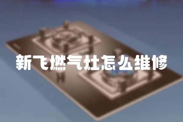 新飛燃氣灶怎么維修