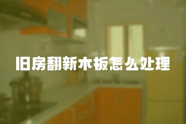 舊房翻新木板怎么處理