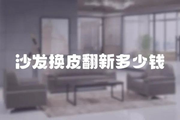 沙發(fā)換皮翻新多少錢