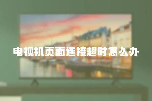 電視機(jī)頁面連接超時(shí)怎么辦