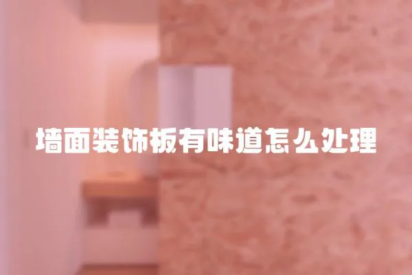 墻面裝飾板有味道怎么處理