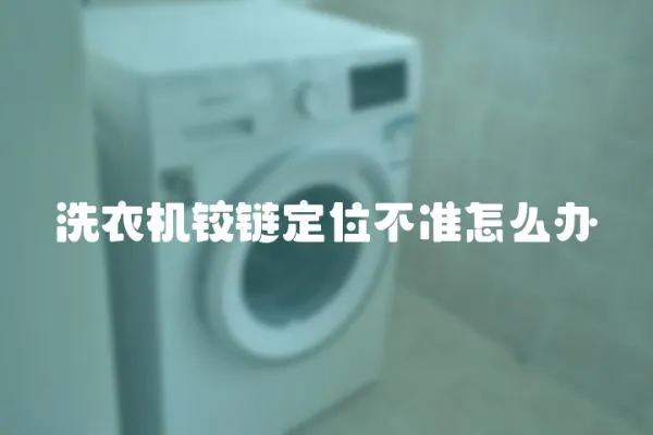 洗衣機鉸鏈定位不準怎么辦